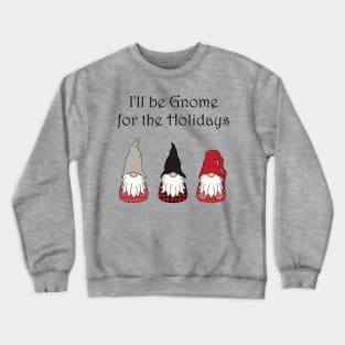 I'll be Gnome for the Holidays Crewneck Sweatshirt